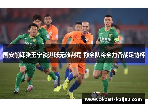 国安前锋张玉宁谈进球无效判罚 称全队将全力备战足协杯